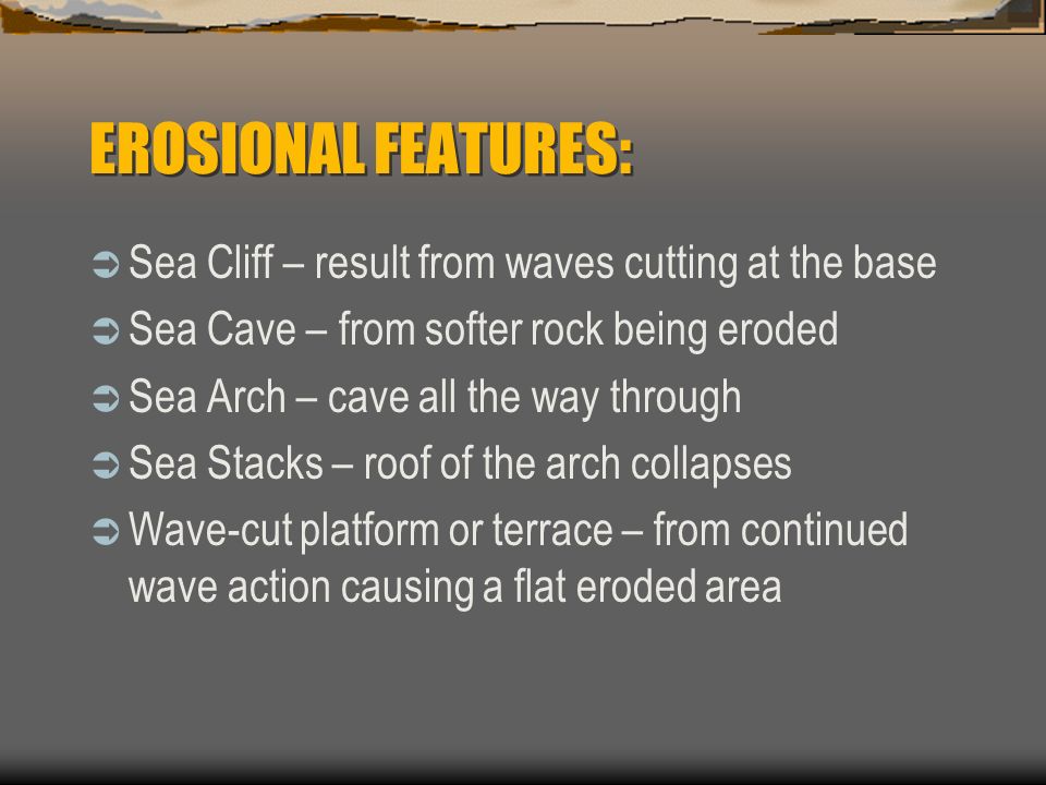 EROSIONAL FEATURES: Sea Cliff – result from waves cutting at the base