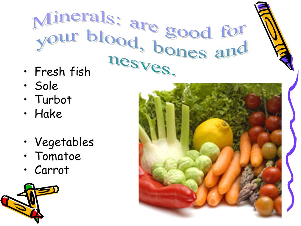 Minerals: are good for your blood, bones and nesves. Fresh fish Sole