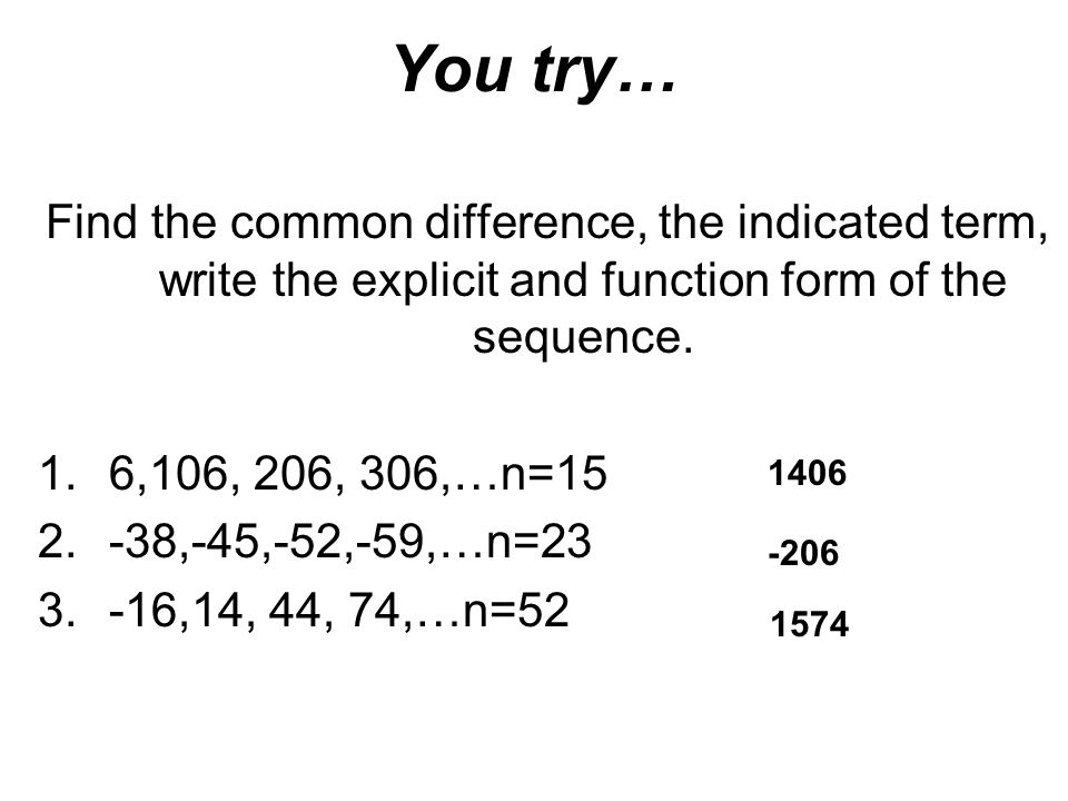 You try… Find the common difference, the indicated term, write the explicit and function form of the sequence.