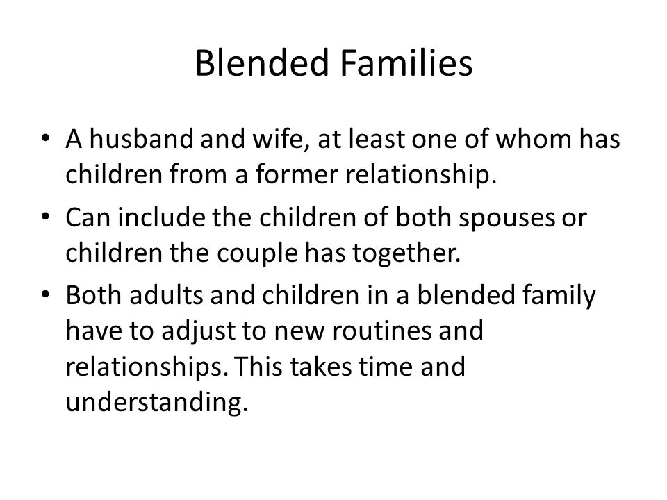 Blended Families A husband and wife, at least one of whom has children from a former relationship.