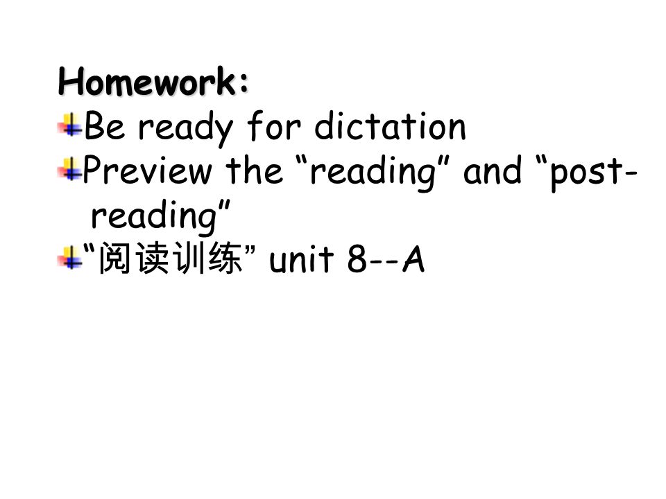 Homework: Be ready for dictation Preview the reading and post- reading 阅读训练 unit 8--A