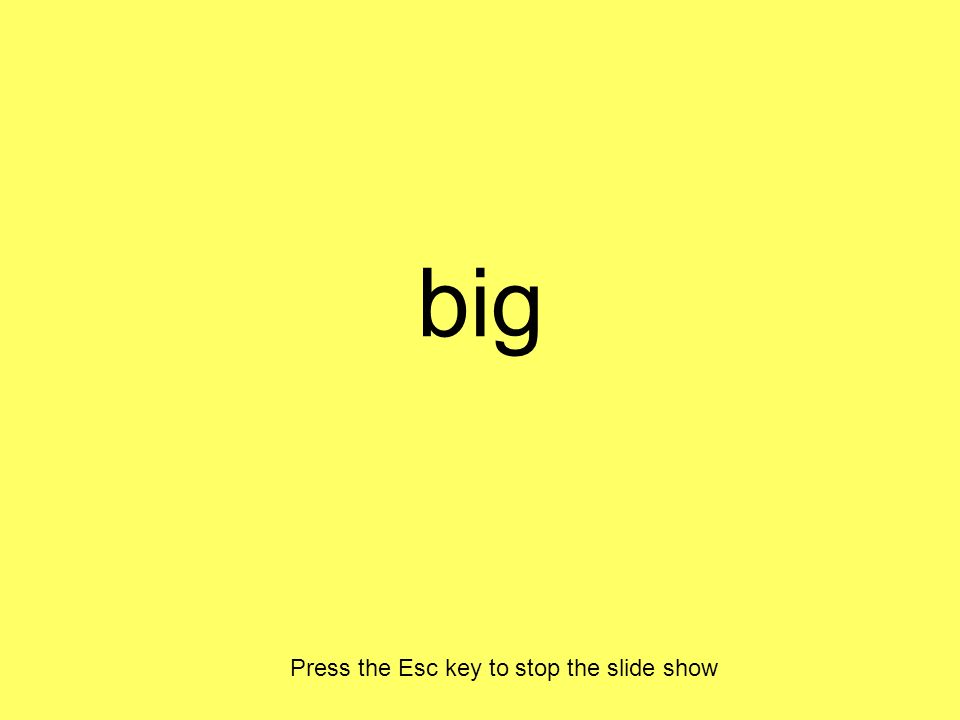 big Press the Esc key to stop the slide show