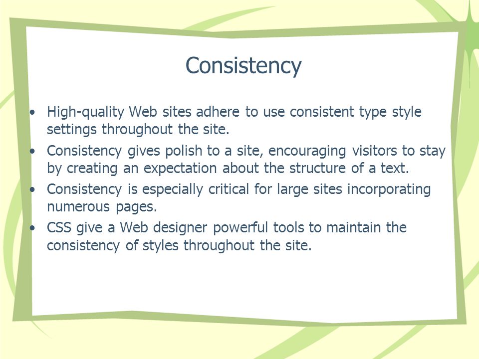 Consistency High-quality Web sites adhere to use consistent type style settings throughout the site.