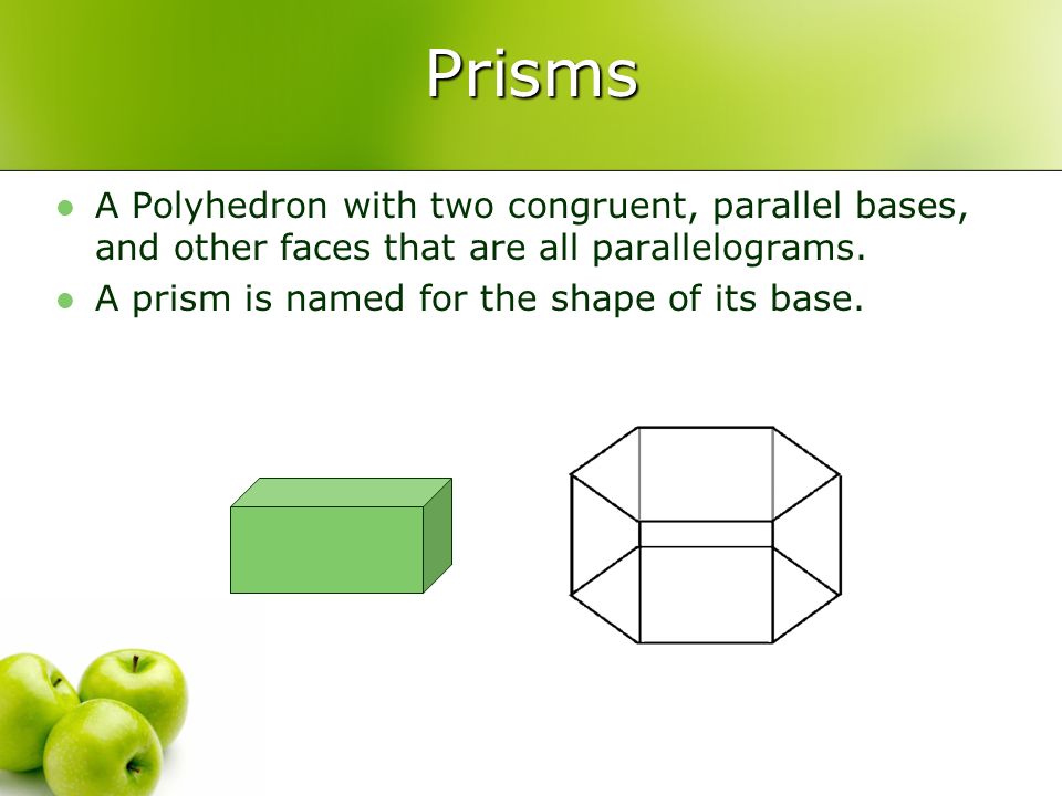 Prisms A Polyhedron with two congruent, parallel bases, and other faces that are all parallelograms.
