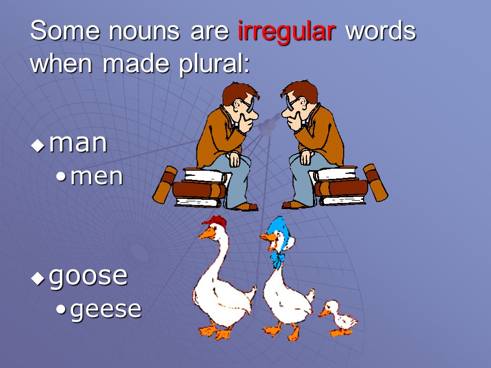 Some nouns are irregular words when made plural:
