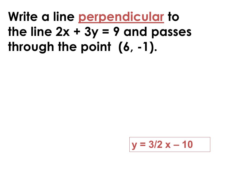 Write a line perpendicular to the line 2x + 3y = 9 and passes through the point (6, -1).