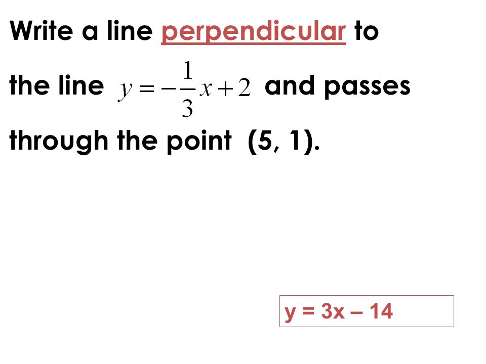 Write a line perpendicular to the line and passes through the point (5, 1).
