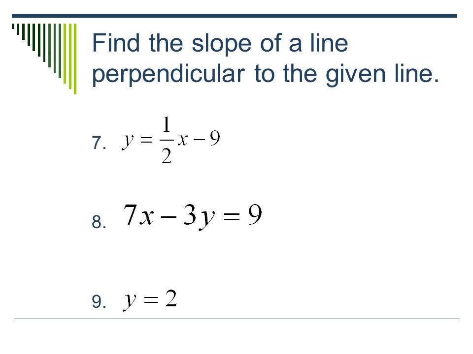 Find the slope of a line perpendicular to the given line.