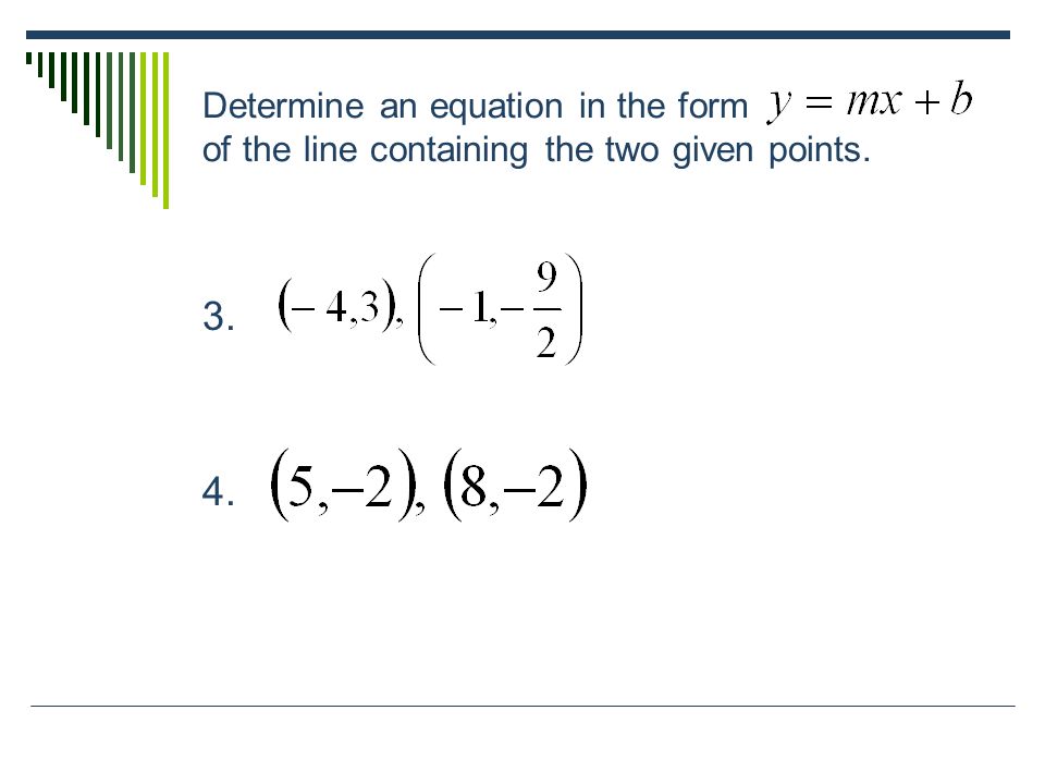 Determine an equation in the form of the line containing the two given points.