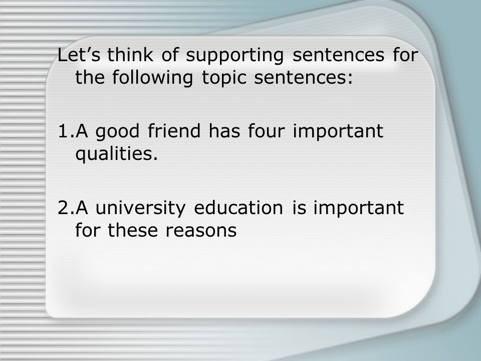 Let’s think of supporting sentences for the following topic sentences: