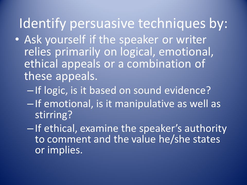 Identify persuasive techniques by: