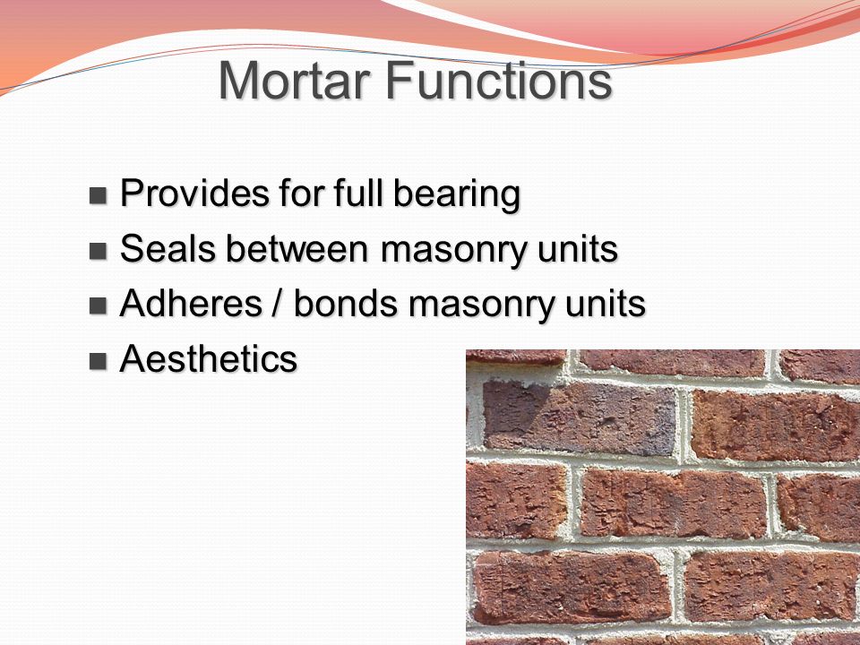 Mortar Functions Provides for full bearing Seals between masonry units