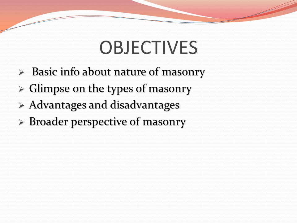 OBJECTIVES Basic info about nature of masonry