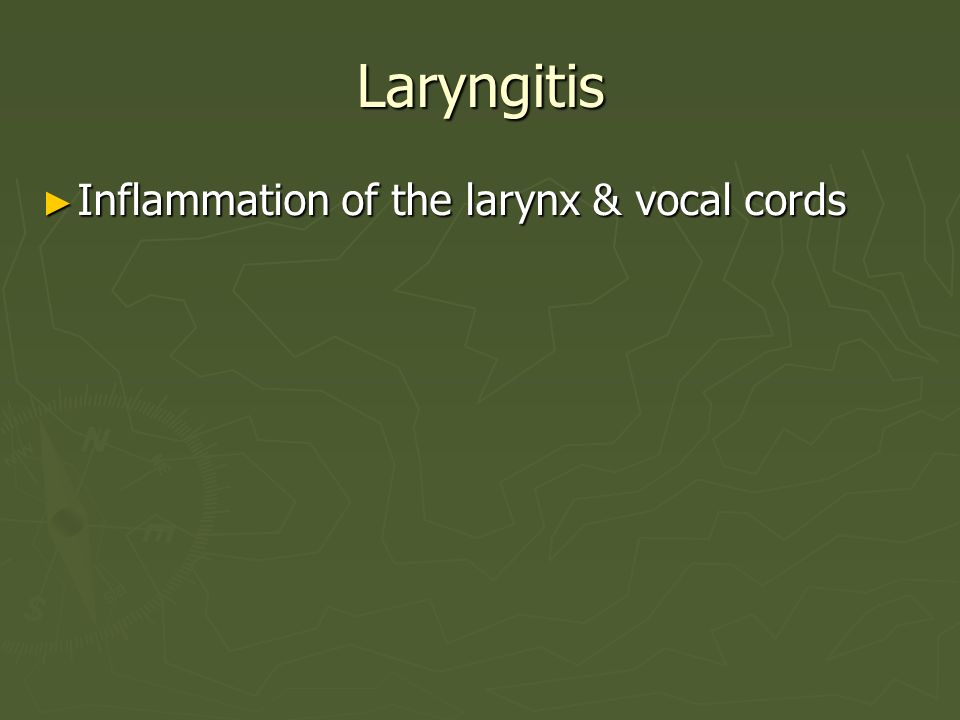Laryngitis Inflammation of the larynx & vocal cords
