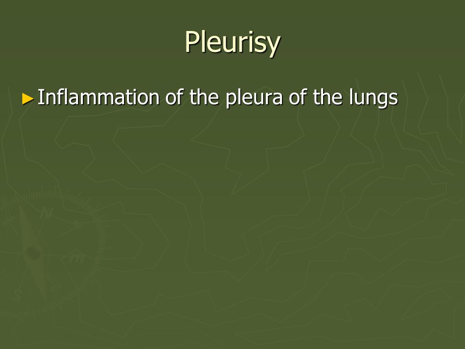 Pleurisy Inflammation of the pleura of the lungs