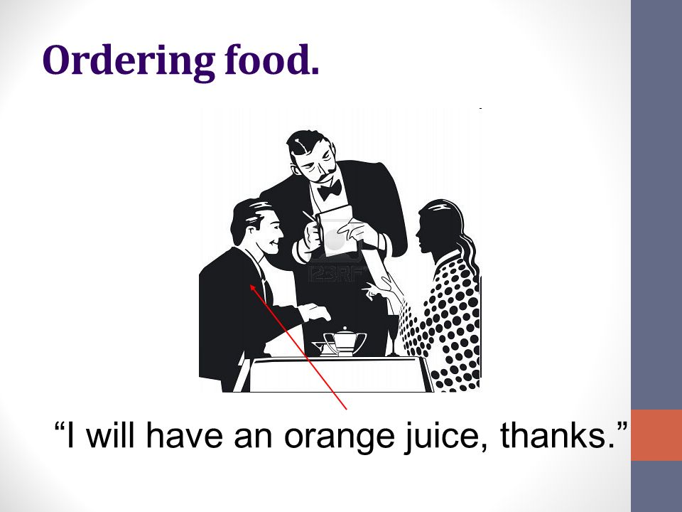 I will have an orange juice, thanks.