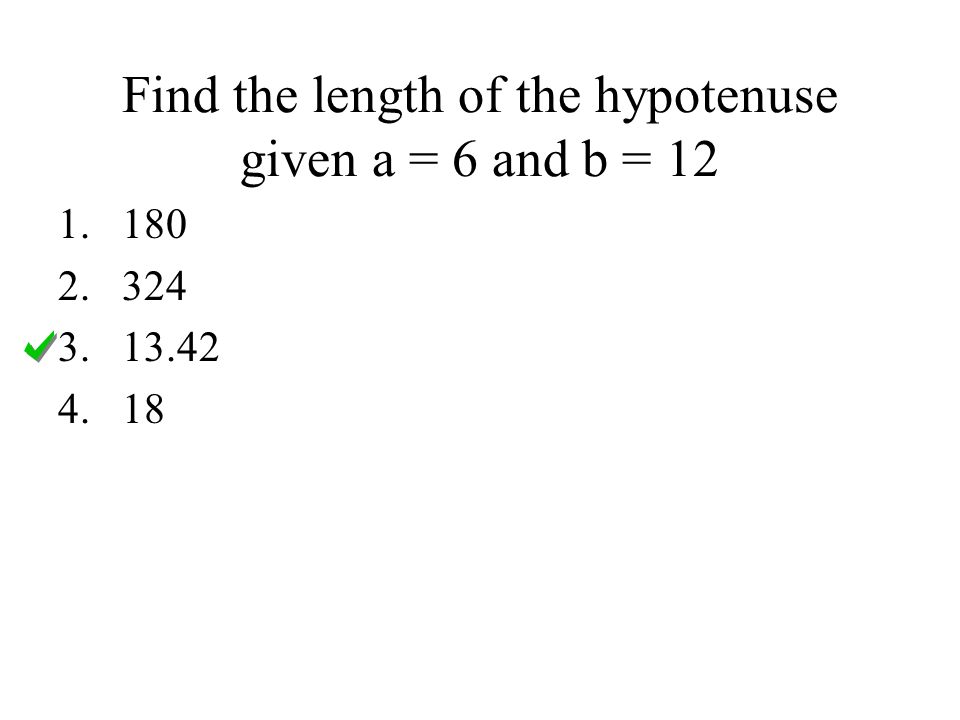Find the length of the hypotenuse given a = 6 and b = 12