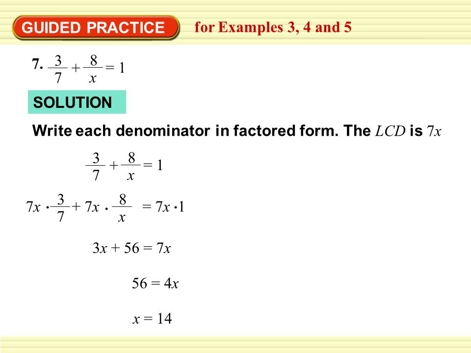 GUIDED PRACTICE for Examples 3, 4 and x. = SOLUTION. Write each denominator in factored form. The LCD is 7x.