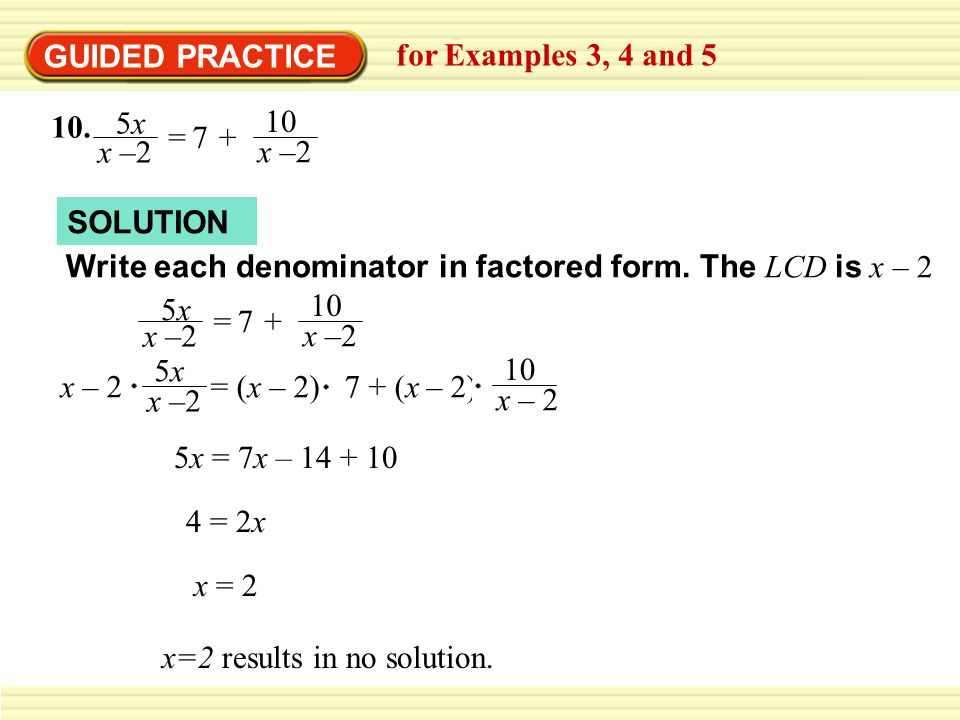 GUIDED PRACTICE for Examples 3, 4 and 5. 5x. x –2. = SOLUTION. Write each denominator in factored form. The LCD is x – 2.
