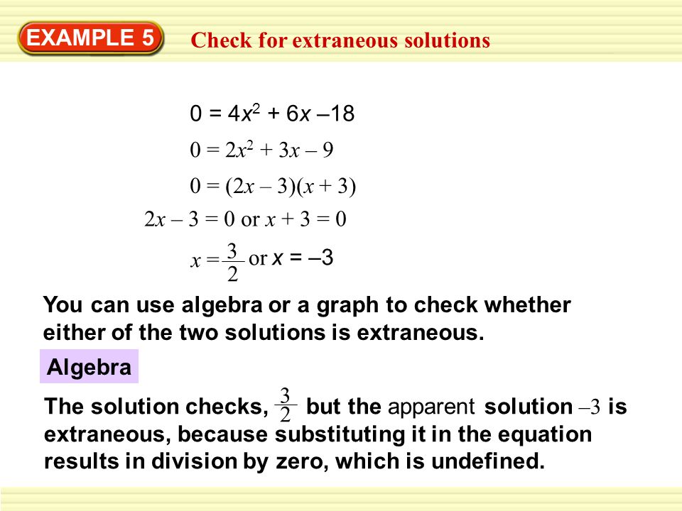 EXAMPLE 5 Check for extraneous solutions. 0 = 4x2 + 6x –18. 0 = 2x2 + 3x – 9. 0 = (2x – 3)(x + 3)