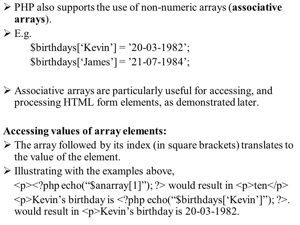 PHP also supports the use of non-numeric arrays (associative arrays).