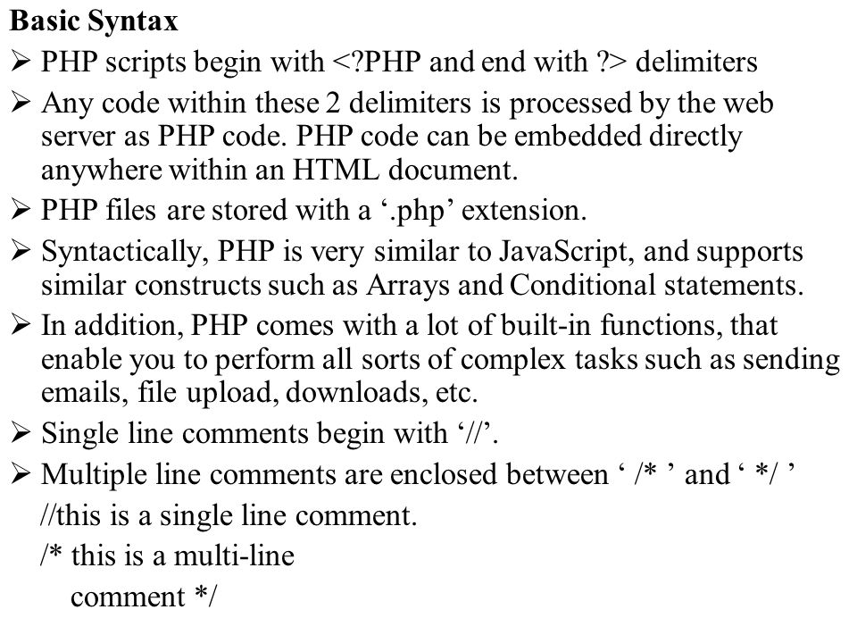 Basic Syntax PHP scripts begin with < PHP and end with > delimiters.