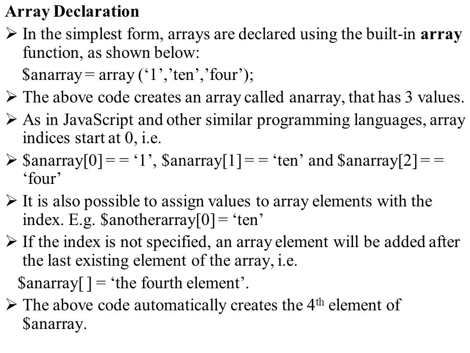 Array Declaration In the simplest form, arrays are declared using the built-in array function, as shown below: