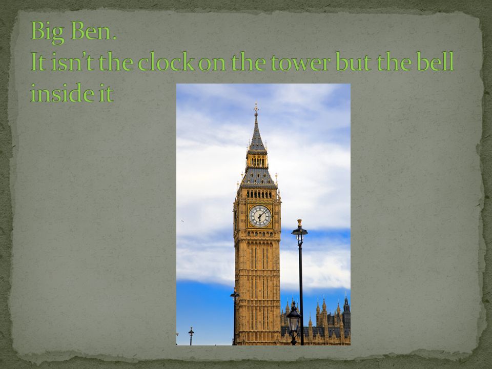 Big Ben. It isn’t the clock on the tower but the bell inside it