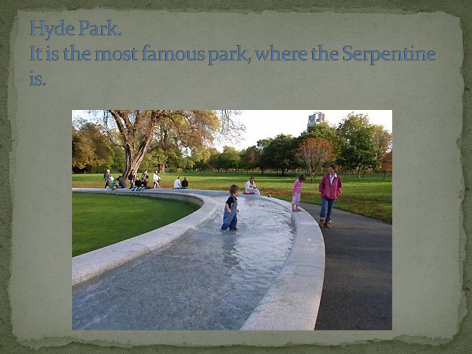 Hyde Park. It is the most famous park, where the Serpentine is.