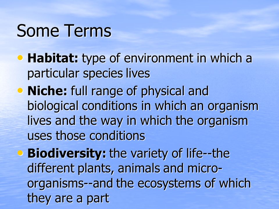 Some Terms Habitat: type of environment in which a particular species lives.