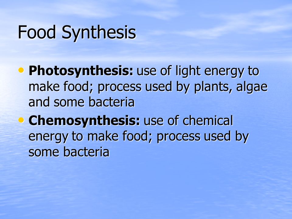 Food Synthesis Photosynthesis: use of light energy to make food; process used by plants, algae and some bacteria.