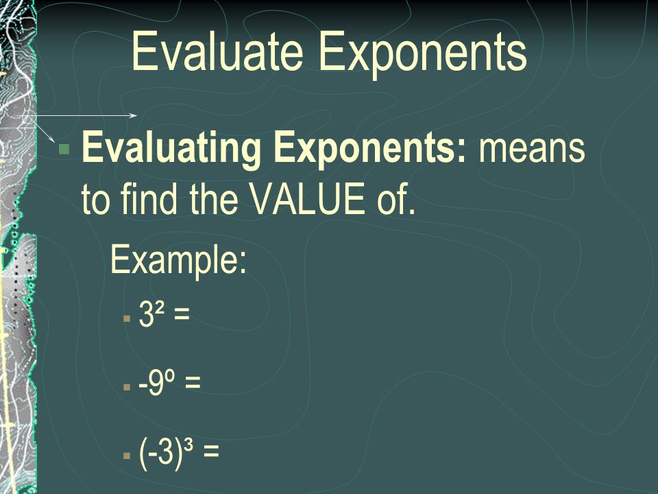 Evaluate Exponents Evaluating Exponents: means to find the VALUE of.