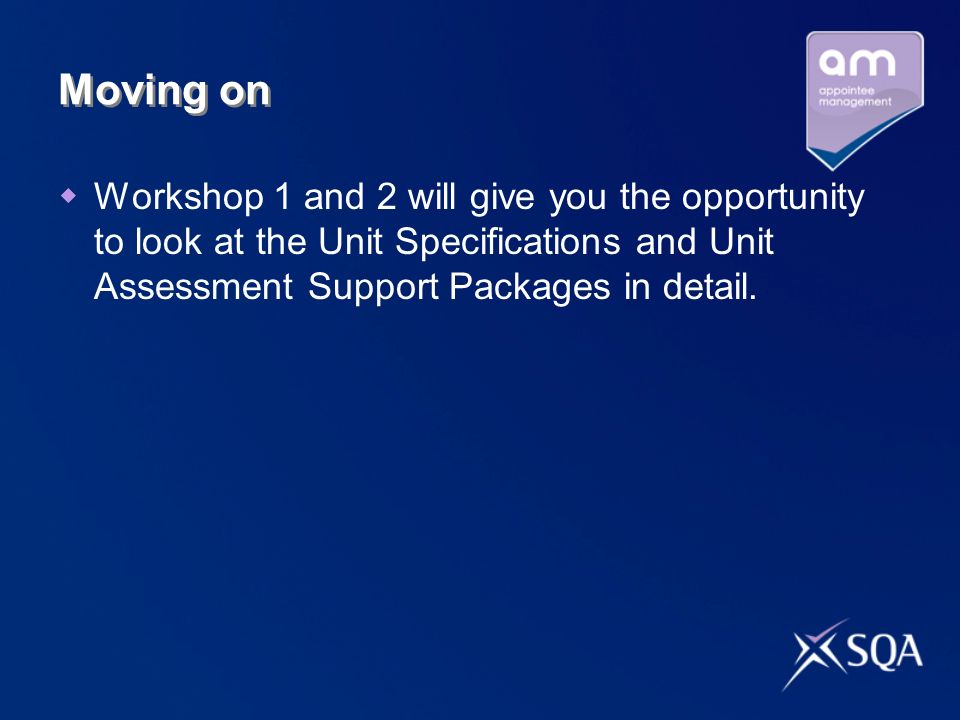 Moving on Workshop 1 and 2 will give you the opportunity to look at the Unit Specifications and Unit Assessment Support Packages in detail.
