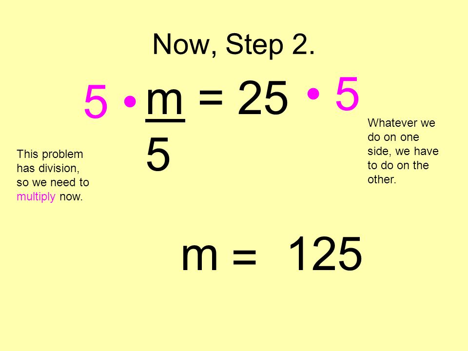 Now, Step 2. • 5. m = • Whatever we do on one side, we have to do on the other. This problem has division, so we need to multiply now.