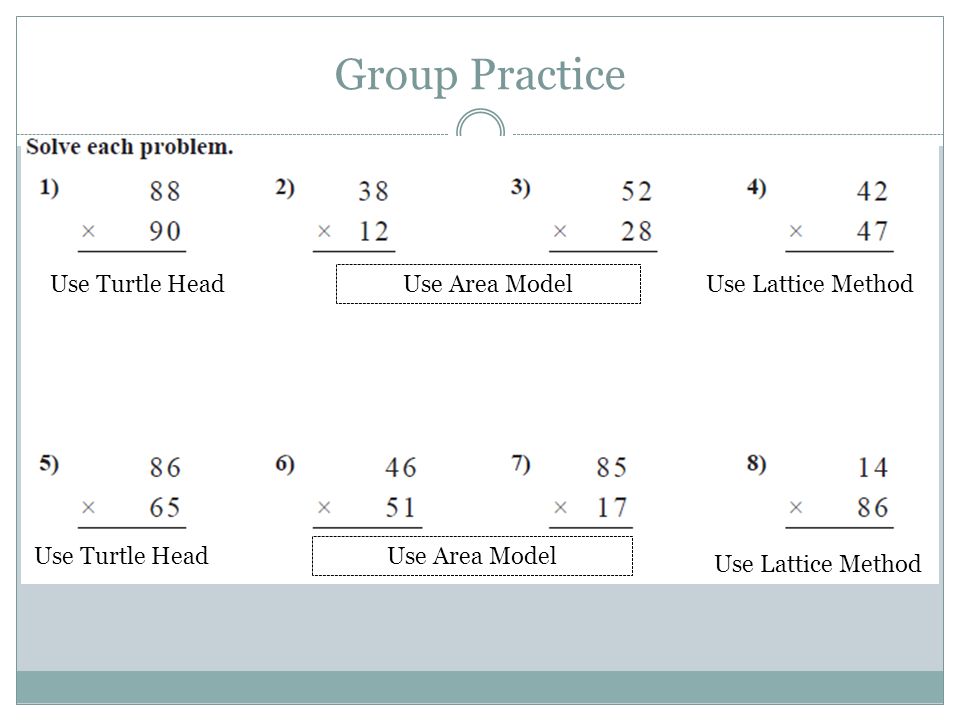 Group Practice Use Turtle Head Use Area Model Use Lattice Method