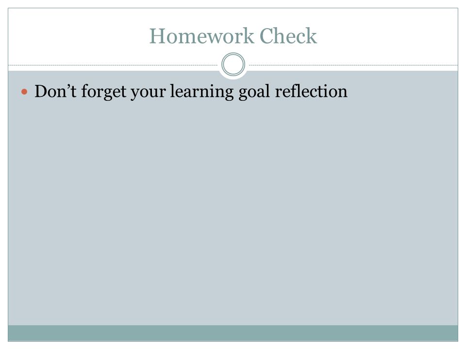 Homework Check Don’t forget your learning goal reflection