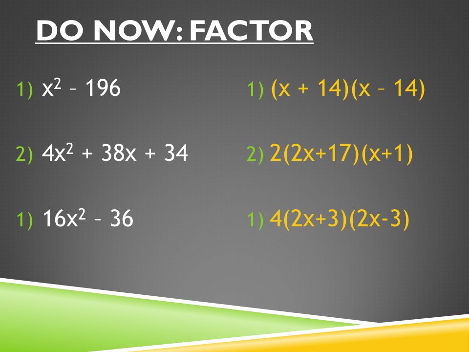 Do Now: Factor x2 – 196 4x2 + 38x x2 – 36 (x + 14)(x – 14)