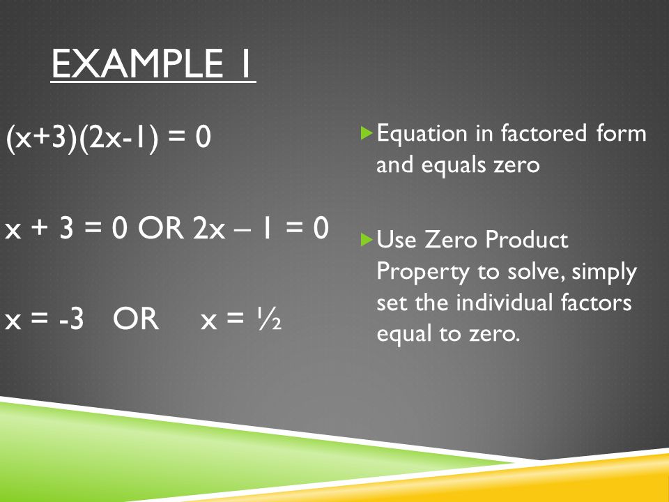 Example 1 (x+3)(2x-1) = 0 x + 3 = 0 OR 2x – 1 = 0 x = -3 OR x = ½
