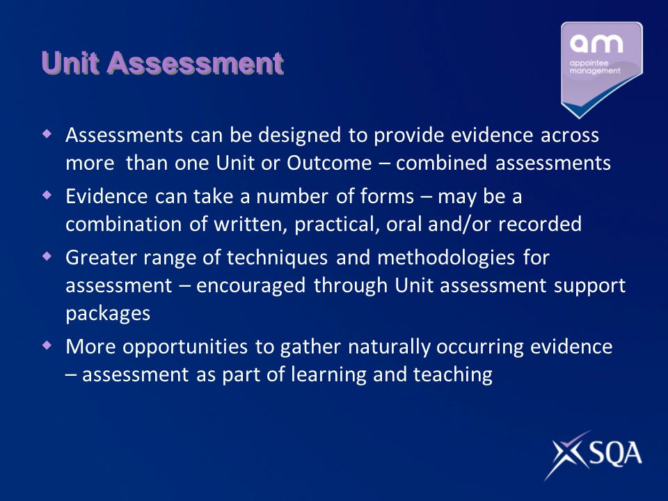 Unit Assessment Assessments can be designed to provide evidence across more than one Unit or Outcome – combined assessments.