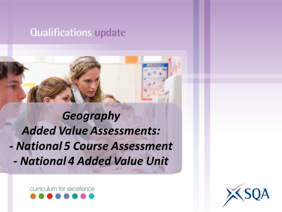 Geography Added Value Assessments: - National 5 Course Assessment - National 4 Added Value Unit