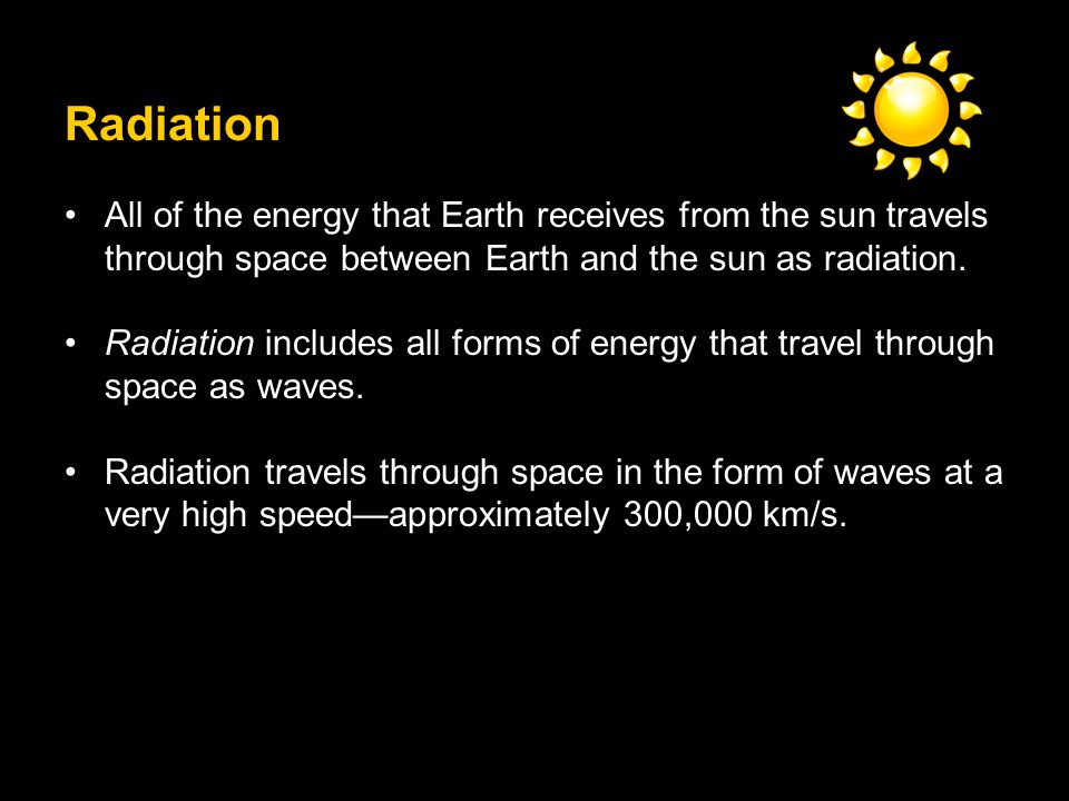 Radiation All of the energy that Earth receives from the sun travels through space between Earth and the sun as radiation.
