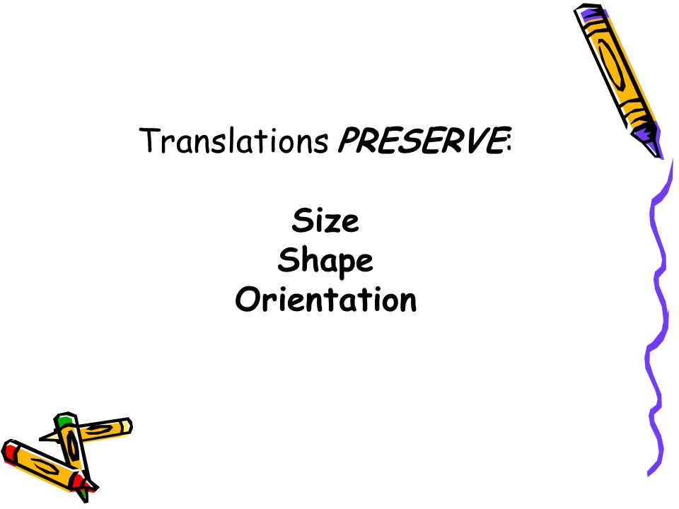 Translations PRESERVE: Size Shape Orientation
