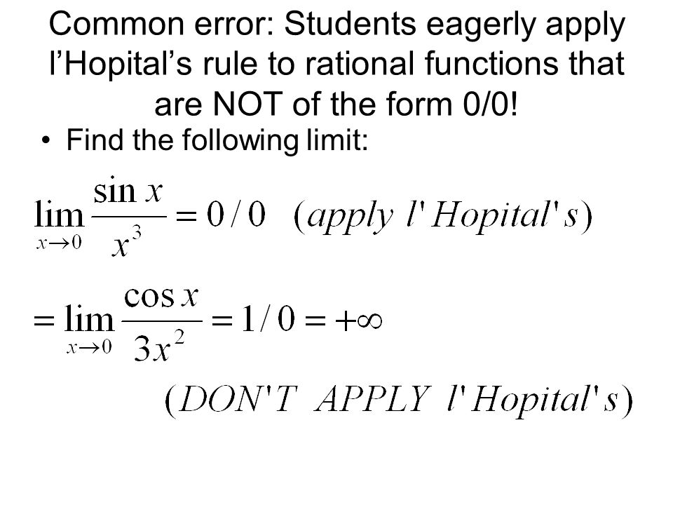 Common error: Students eagerly apply l’Hopital’s rule to rational functions that are NOT of the form 0/0!