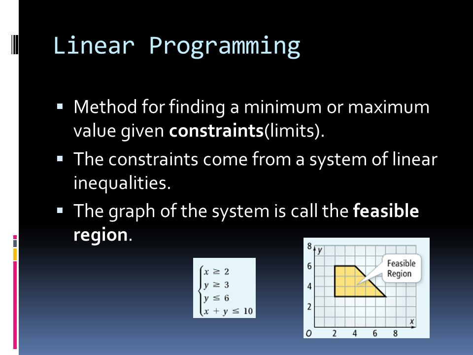 Linear Programming Method for finding a minimum or maximum value given constraints(limits).