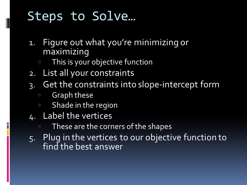 Steps to Solve… Figure out what you’re minimizing or maximizing