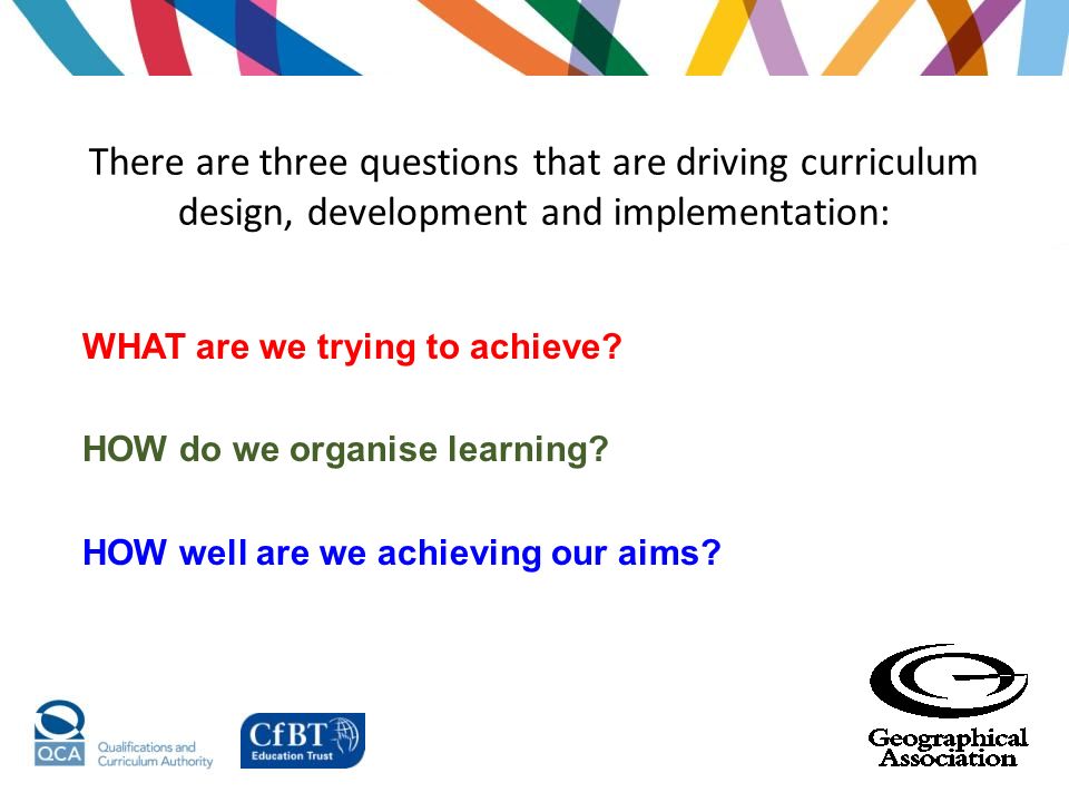 There are three questions that are driving curriculum design, development and implementation: