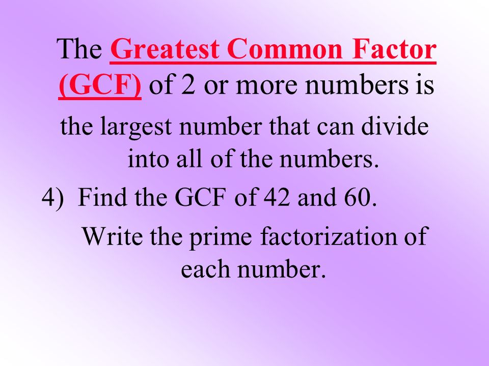 The Greatest Common Factor (GCF) of 2 or more numbers is
