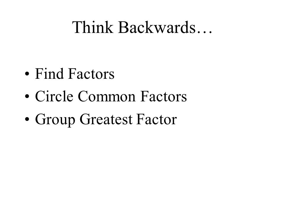 Think Backwards… Find Factors Circle Common Factors