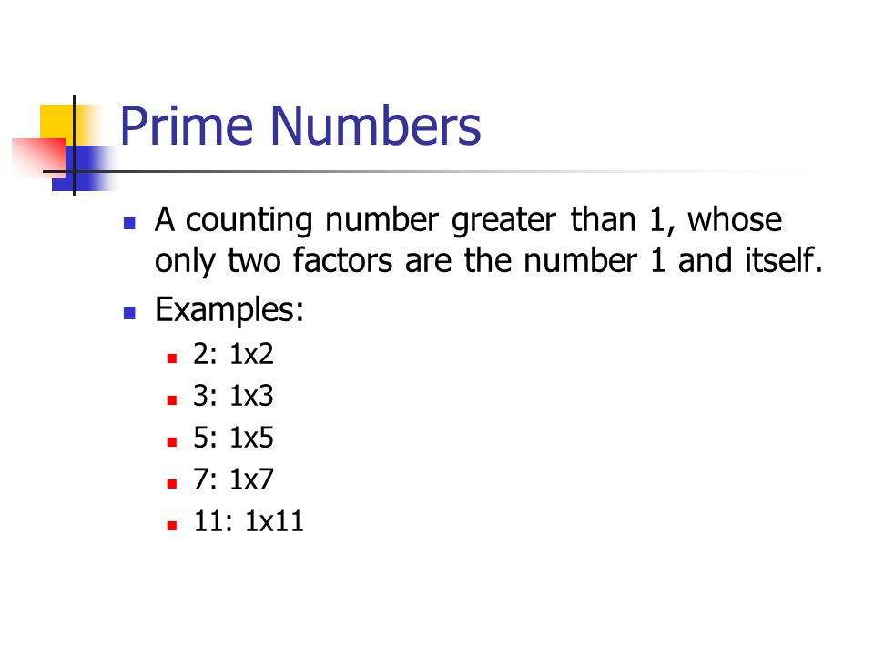 Prime Numbers A counting number greater than 1, whose only two factors are the number 1 and itself.