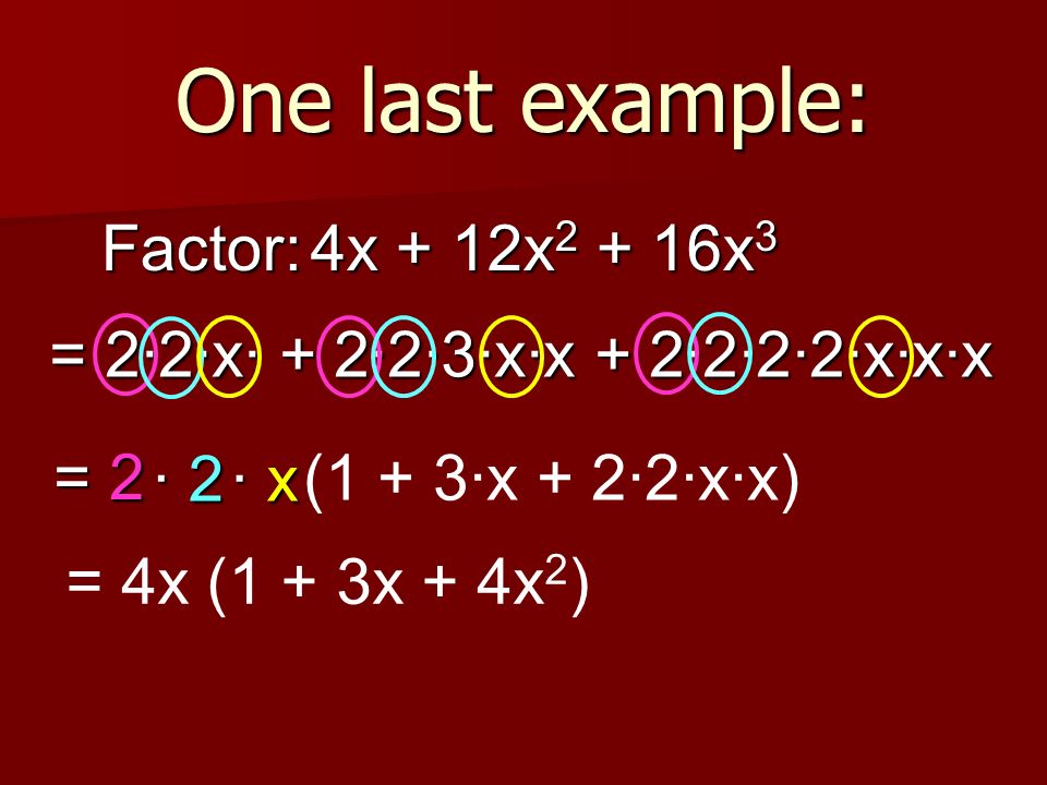 One last example: Factor: 4x + 12x2 + 16x3